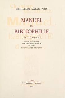 Manuel de bibliophilie (2). Dictionnaire - Suivi de Observations sur la bibliographie ; suivi d'une bibliographie sélective