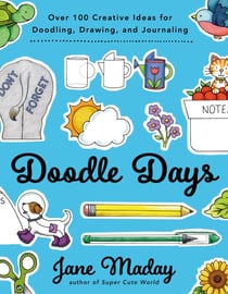 Doodle Days - Over 100 Creative Ideas for Doodling, Drawing, and Journaling