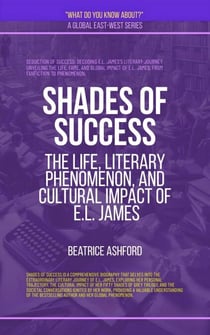 Shades Of Success: The Life, Literary Phenomenon, And Cultural Impact Of E.L. James - What Do You Know?