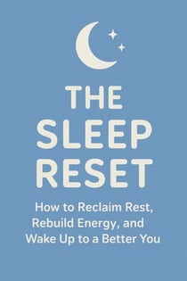 The Sleep Reset How to Reclaim Rest, Rebuild Energy, and Wake Up Refreshed