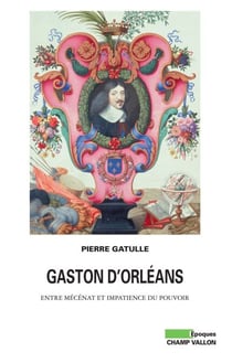 Gaston d'Orléans - Entre mécénat et impatience du pouvoir