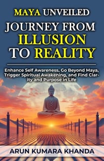Maya Unveiled: Journey from Illusion to Reality - Awakening the Soul, #2