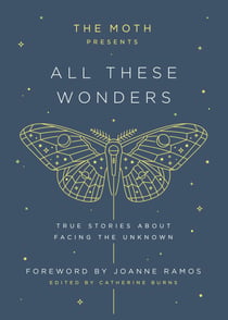The Moth Presents: All These Wonders - True Stories About Facing the Unknown
