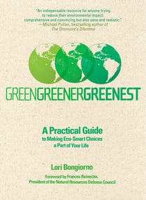 Green, Greener, Greenest - A Practical Guide to Making Eco-Smart Choices a Part of Your Life