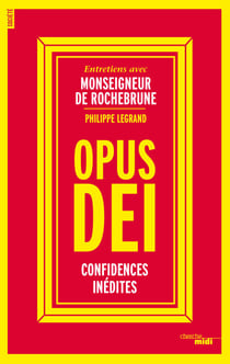 Opus Dei - Confidences inédites - Entretiens avec Monseigneur de Rochebrune