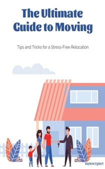 The Ultimate Guide to Moving -  Tips and Tricks for a Stress-Free Relocation