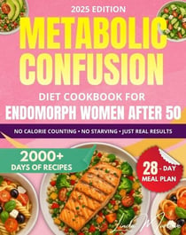 Metabolic Confusion Diet Cookbook for Endomorph Women Over 50: A 28-Day Plan with Easy Recipes to Reset Your Hormones, Boost Energy, and Lose Stubborn Belly Fat—No Extreme Dieting or Calorie Counting