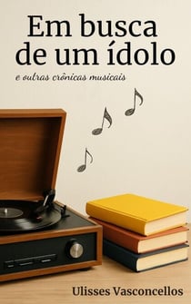 Em busca de um ídolo e outras crônicas musicais
