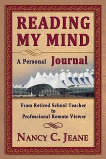 Reading My Mind - A Personal Journal: From Retired School Teacher to Professional Remote Viewer