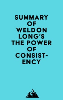 Summary of Weldon Long's The Power of Consistency
