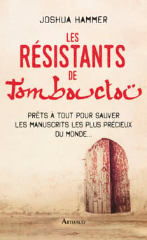 Les résistants de Tombouctou - Prêts à tout pour sauver les manuscrits les plus précieux du monde