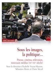 Sous les images, la politique… - Presse, cinéma, télévision, nouveaux médias (xxe-xxie siècle)