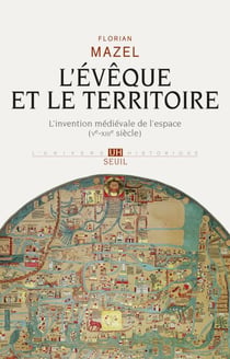 L'Evêque et le Territoire. L'invention médiévale de l'espace (Ve-XIIIe siècle) - L'invention médiévale de l'espace (Ve-XIIIe siècle)