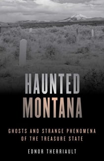 Haunted Montana - Ghosts and Strange Phenomena of the Treasure State