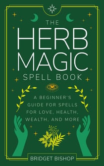 The Herb Magic Spell Book: A Beginner's Guide For Spells for Love, Health, Wealth, and More - Spell Books for Beginners, #3