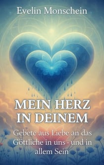 Mein Herz in deinem - Gebete der Liebe - an das Göttliche in uns und in allem Sein