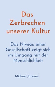 Das Zerbrechen unserer Kultur - Das Niveau einer Gesellschaft zeigt sich im Umgang mit der Menschlichkeit