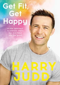 Get Fit, Get Happy - A new approach to exercise that's fun and helps you feel great