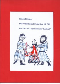 Das Attentat auf Papst Leo III. 799 - Hat Karl der Große die Täter bestraft?