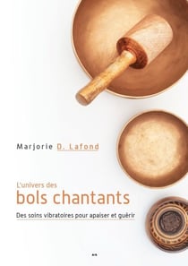 L'univers des bols chantants - Des soins vibratoires pour apaiser et guérir