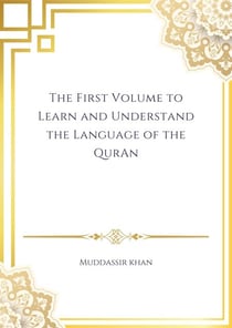 The First Volume to Learn and Understand the Language of the Quran - Learn and Understand Arabic Step by Step, #1
