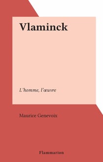 Vlaminck - L'homme, l'œuvre