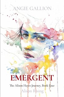 Emergent: Alison Rising - The Alison Hayes Journey, #4