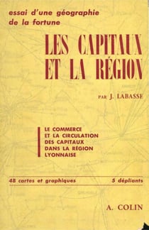 Les capitaux et la région: étude géographique - Essai sur le commerce et la circulation des capitaux dans la région lyonnaise