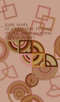 Le Caractère fétiche de la marchandise et son secret