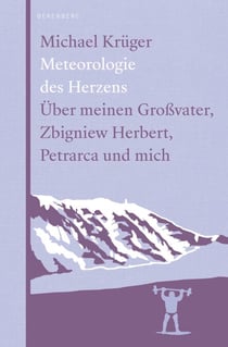 Meteorologie des Herzens - Über meinen Großvater, Zbigniew Herbert, Petrarca und mich