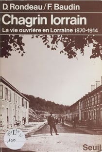 Chagrin lorrain - La vie ouvrière en Lorraine (1870-1914)