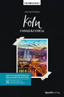 Köln fotografieren - Der Foto-Reiseführer zu den schönsten Motiven. Mit QR-Codes zu allen Foto-Locations.