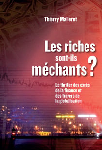 Les riches sont-ils méchants? - Le thriller des excès de la finance et des travers de la globalisation