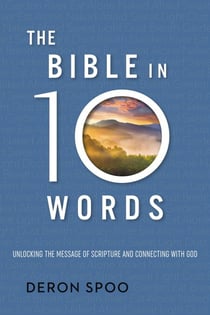 The Bible in 10 Words - Unlocking the Message of Scripture and Connecting with God