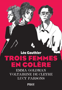 Trois femmes en colère - Emma Goldman, Voltairine de Cleyre, Lucy Parsons