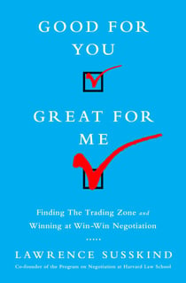 Good for You, Great for Me - Finding the Trading Zone and Winning at Win-Win Negotiation