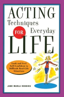 Acting Techniques for Everyday Life - Look and Feel Self-Confident in Difficult, Real-Life Situations