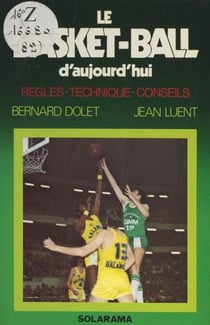 Le basket-ball d'aujourd'hui - Règles, technique, conseils
