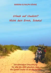 Urlaub auf Usedom? Nicht dein Ernst, Schatz! - Die ultimative Erleuchtung für alle, die nicht glauben, dass die Ostsee cooler ist als die Karibik