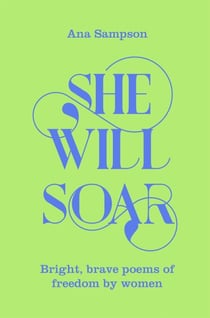 She Will Soar - Bright, Brave Poems about Freedom by Women