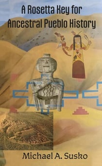 A Rosetta Key for Ancestral Pueblo History: Phases of an Indigenous Civilization - Rosetta Key, #3