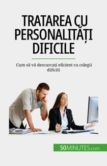 Tratarea cu personalități dificile - Cum să vă descurcați eficient cu colegii dificili