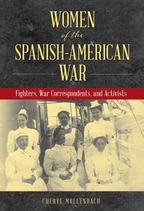 Women of the Spanish-American War - Fighters, War Correspondents, and Activists