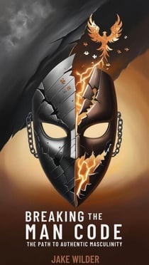 Breaking the Man Code: The Path to Authentic Masculinity