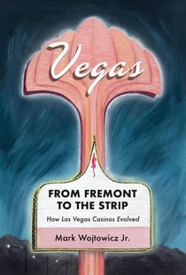 Vegas: From Fremont to the Strip - How Las Vegas Casinos Evolved
