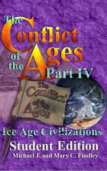 The Conflict of the Ages Student Edition IV Ice Age Civilizations - The Conflict of the Ages Student, #4