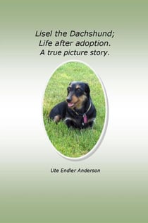 Lisel The Dachshund; Life after adoption. A true picture story.