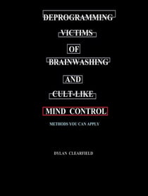 Deprogramming Victims of Brainwashing and Cult-like Mind Control: Methods you can Apply