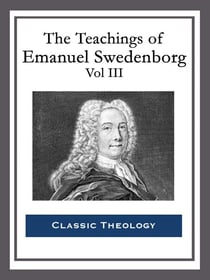 The Teachings of Emanuel Swedenborg: Vol III - Last Judgment; Last Judgment Continued; Last Judgment Posthumous