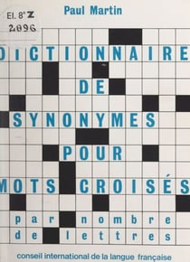 Dictionnaire de synonymes par nombre de lettres - À l'usage principalement des cruciverbistes, des amateurs des "Chiffres et des lettres", du scrabble et des concours